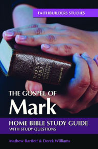 Title: The Gospel of Mark: Bible Study Guide, Author: Mathew Bartlett