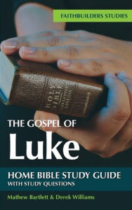 The Gospel Of Luke Bible Study Guide Faithbuilders Guides The Gospel Of Luke Bible Study Guide Faithbuilders Guides