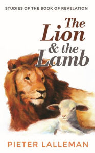 Title: The Lion and the Lamb: Studies on the Book of Revelation, Author: Pieter J Lalleman