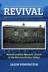 Title: Revival and the Apostolic Church in Monmouthshire, Author: Jason Pennington