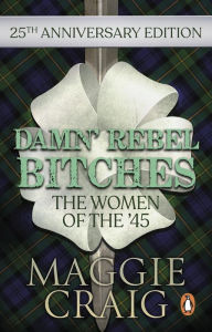 Title: Damn' Rebel Bitches: The Women of the '45, Author: M Craig