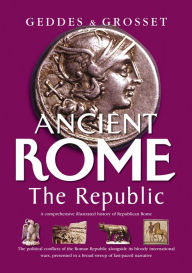 Title: Ancient Rome The Republic: The political conflicts of the Roman Republic alongside its bloody, international wars, Author: Sue Goodenow