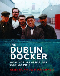 Title: The Dublin Docker: Working Lives of Dublin's Deep-Sea Port, Author: Aileen O'carroll