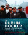 The Dublin Docker: Working Lives of Dublin's Deep-Sea Port