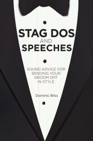 Title: Stag Dos and Speeches: Sound advice for sending your groom off in style, Author: Dominic Bliss