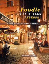 Title: Foodie City Breaks: Europe: 25 cities, 250 essential eating experiences, Author: Richard Mellor