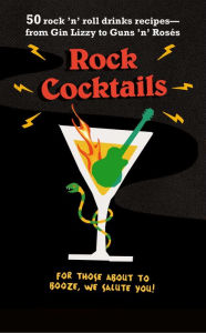 Title: Rock Cocktails: 50 rock 'n' roll drinks recipes-from Gin Lizzy to Guns 'n' Rosï¿½s, Author: To Be Announced