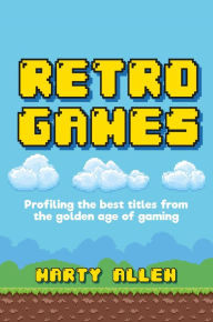 Title: Retro Games: Profiling the best titles from the golden age of gaming, Author: Marty Allen