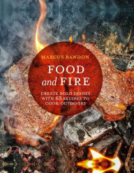 Title: Food and Fire: Create bold dishes with 65 recipes to cook outdoors, Author: Marcus Bawdon