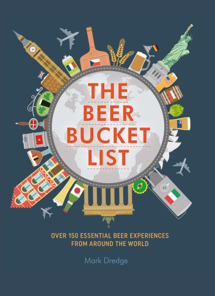 The Beer Bucket List: Over 150 essential beer experiences from around the world