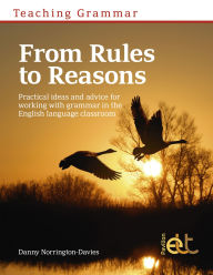 Title: Teaching Grammar: From Rules to Reason: Practical ideas and advice for working with grammar in the language classroom, Author: Danny Norrington-Davies