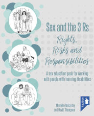Title: Sex and the 3 Rs: Rights, Risks and Responsibilities: A sex education pack for working with people with learning disabilities, Author: Michelle McCarthy