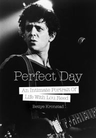 Title: Perfect Day: An Intimate Portrait Of Life With Lou Reed, Author: Bettye Kronstad