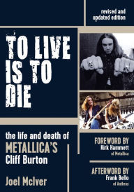 Title: To Live Is to Die: The Life and Death of Metallica's Cliff Burton, Author: Joel McIver