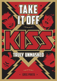 Free downloads pdf ebooks Take It Off: KISS Truly Unmasked 9781911036579 by Greg Prato, Chris Jericho, Andreas Carlsson PDF RTF