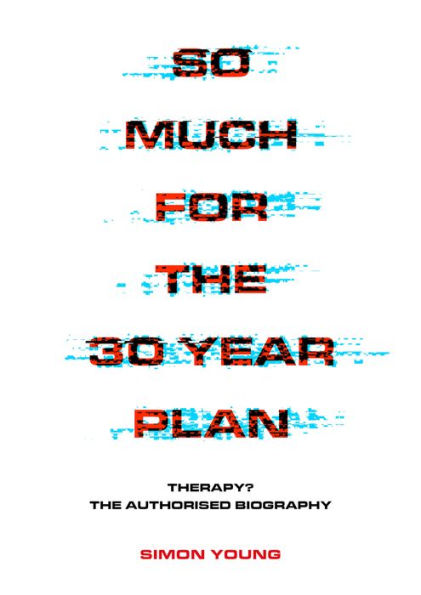 So Much for The 30 Year Plan: Therapy? Authorised Biography