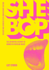 Title: She Bop: The Definitive History of Women in Popular Music Revised and Updated 25th Anniversary Edition, Author: Lucy O'Brien