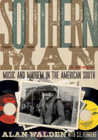 Title: Southern Man: Music & Mayhem In The American South: A Memoir, Author: Alan Walden