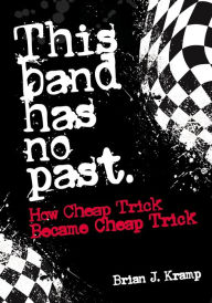 Free downloads books for ipod touch This Band Has No Past: How Cheap Trick Became Cheap Trick FB2 (English literature)