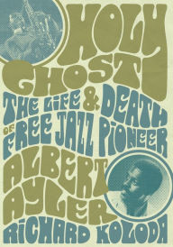 Free downloadable books for ipad 2 Holy Ghost: The Life And Death Of Free Jazz Pioneer Albert Ayler ePub FB2 CHM 9781911036937