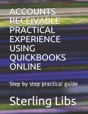 Accounts Receivable Practical Experience Using QuickBooks Online: Step by step practical guide