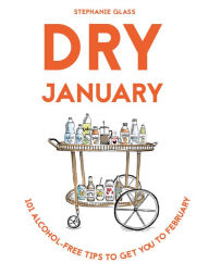 Title: Dry January: 101 Alcohol-free Tips to Get You to February, Author: Stephanie Glass