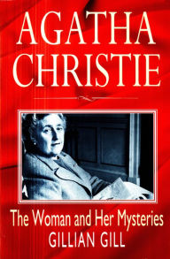 Title: Agatha Christie: The Woman and Her Mysteries, Author: Gillian Gill