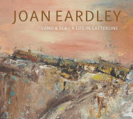 Title: Joan Eardley: Land & Sea - A Life in Catterline, Author: Patrick Elliott