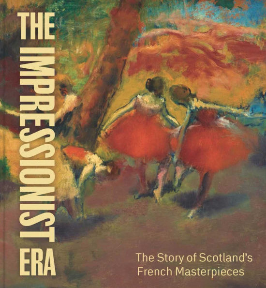 The Impressionist Era: The Story of Scotland's French Masterpieces