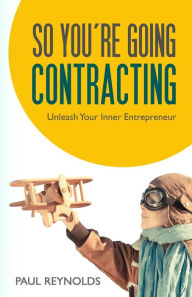 Title: So You're Going Contracting: Unleash your Inner Entrepreneur, Author: Paul Reynolds
