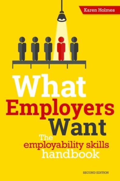 What Employers Want: The Employability Skills Handbook