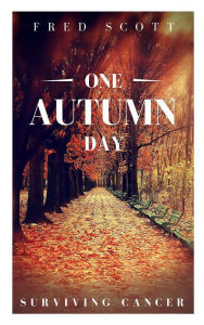 Title: One Autumn Day: Surviving Cancer, Author: Fred Scott