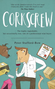 Title: Corkscrew: The highly improbable, but occasionally true, tale of a professional wine buyer, Author: Peter Stafford-Bow