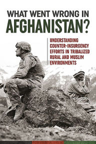 Title: What Went Wrong in Afghanistan?: Understanding Counter-insurgency Efforts in Tribalized Rural and Muslim Environments, Author: Metin Gurcan