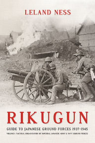 Title: Rikugun: Volume 1 - Tactical Organization Of Imperial Japanese Army & Navy Ground Forces, Author: Leland Ness