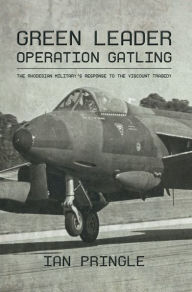 Title: Green Leader: Operation Gatling, the Rhodesian Military's Response To The Viscount Tragedy, Author: Ian Pringle