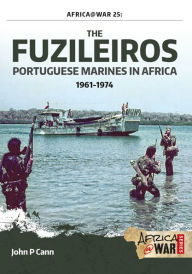 Title: The Fuzileiros: Portuguese Marines in Africa, 1961-1974, Author: John P. Cann