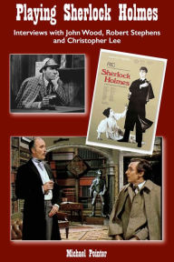 Title: Playing Sherlock Holmes: Interviews with John Wood, Robert Stephens and Christopher Lee, Author: Michael Pointer