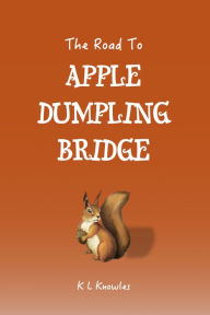 Title: The Road to Apple Dumpling Bridge, Author: K L Knowles
