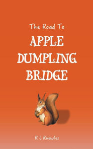 Title: The Road to Apple Dumpling Bridge, Author: K L Knowles