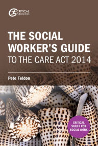 Title: The Social Worker's Guide to the Care Act 2014, Author: Pete Feldon