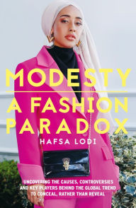 Download free books in pdf file Modesty: A Fashion Paradox: Uncovering The Causes, Controversies And Key Players Behind The Global Trend To Conceal Rather Than Reveal 9781911107262