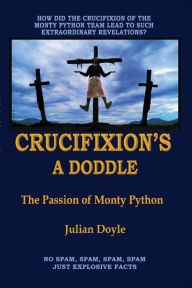 Title: Crucifixion's A Doddle: The Passion of Monty Python, Author: Julian Doyle