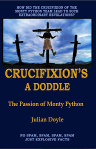 Title: Crucifixion's A Doddle: The Passion of Monty Python, Author: Julian Doyle