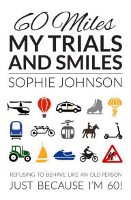 Title: 60 Miles My Trials and Smiles, Author: Sophie Johnson