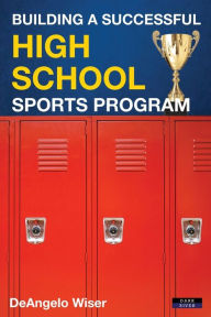 Title: Building a Successful High School Sports Program, Author: Deangelo Wiser