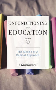 Title: Unconditioning and Education: The need for a radical approach, Author: J Krishnamurti