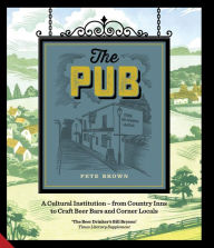 Title: The Pub: A Cultural Institution - from Country Inns to Craft Beer Bars and Corner Locals, Author: Pete Brown