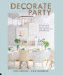 Decorate for a Party: Stylish and Simple Ideas for Meaningful Gatherings
