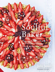 Title: Soulful Baker: From highly creative fruit tarts and pies to chocolate, desserts and weekend brunch, Author: Julie Jones